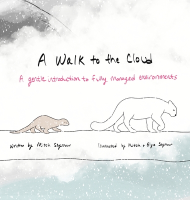 A Walk to the Cloud: A Gentle Introduction to Fully Managed Environments By Mitch Seymour, Mitch Seymour (Illustrator), Elyse Seymour (Illustrator) Cover Image