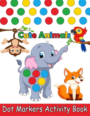 Dot Markers Activity Book Animals: Do a dot page a day (Cute Animals) Easy Guided BIG DOTS Gift For Kids Ages 1-3, 2-4, 3-5, Baby, Toddler, Preschool, Cover Image