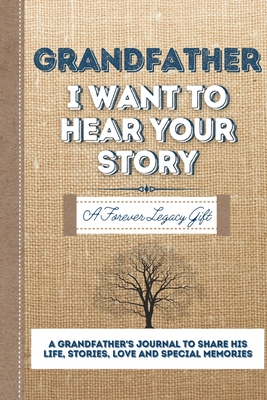Grandfather, I Want To Hear Your Story: A Grandfathers Journal To Share His Life, Stories, Love And Special Memories Cover Image