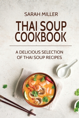 Thai Soup Cookbook: A Delicious Selection of Thai Soup Recipes Cover Image