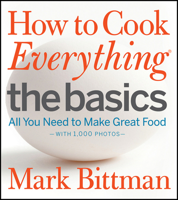 How to Cook Everything: The Basics: All You Need to Make Great Food--With 1,000 Photos: A Beginner Cookbook (How to Cook Everything Series #2)