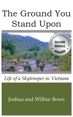 The Ground You Stand Upon: Life of a Skytrooper in Vietnam By Joshua E. Bowe, Wilbur E. Bowe Cover Image
