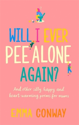 Will I Ever Pee Alone Again?: And other happy, heart-warming poems for mums By Emma Conway Cover Image