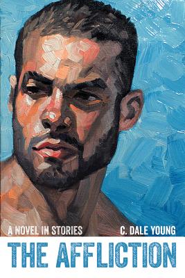 The Affliction: A Novel in Stories By C. Dale Young Cover Image