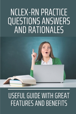 NCLEX-RN Practice Questions Answers And Rationales: Useful Guide With Great Features And Benefits: Nclex-Rn Practice Questions Exam Cram Cover Image