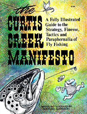 The Curtis Creek Manifesto: Being a Basic Guide to the Art of Fly Fishing  on Moving Water