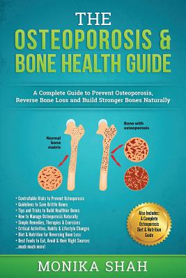 Osteoporosis: The Osteoporosis & Bone Health Guide: A Complete Guide to Prevent Osteoporosis, Reverse Bone Loss and Build Stronger B By Monika Shah Cover Image