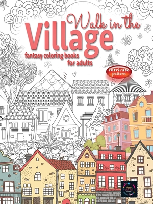 WALK IN THE VILLAGE fantasy coloring books for adults intricate pattern:  City & Village coloring books for adults (Paperback)