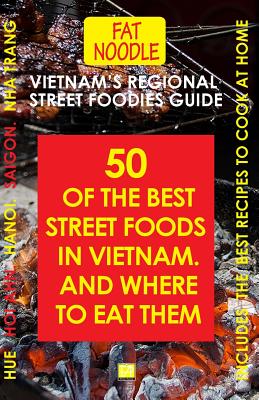 Vietnam's Regional Street Foodies Guide: Fifty Of The Best Street Foods And Where To Eat Them (Fat Noodle #1) By Sue Blanshard Cover Image
