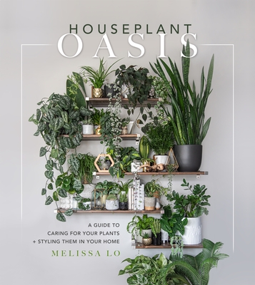 Houseplant Oasis: A Guide to Caring for Your Plants + Styling Them in Your Home Cover Image