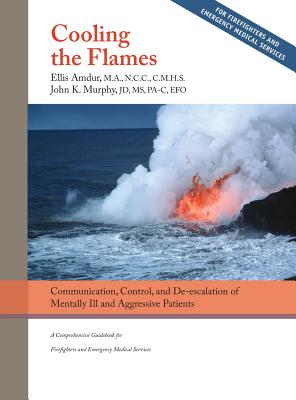 Cooling the Flames: De-escalation of Mentally Ill & Aggressive Patients: A Comprehensive Guidebook for Firefighters and EMS cover