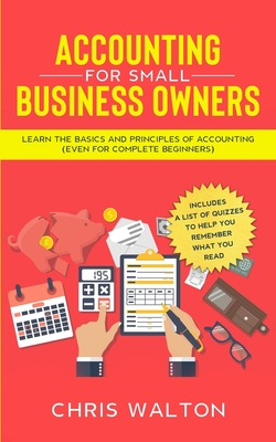 Accounting For Small Business Owners: Learn the Basics and Principles of Accounting (Even for Complete Beginners) Cover Image