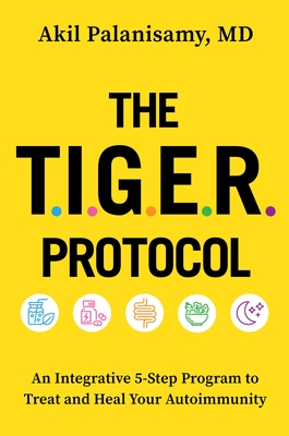 The TIGER Protocol: An Integrative, 5-Step Program to Treat and Heal Your Autoimmunity By Akil Palanisamy, MD Cover Image