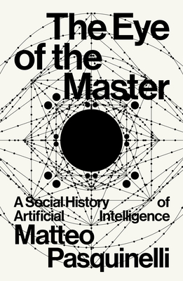 The Eye of the Master: A Social History of Artificial Intelligence By Matteo Pasquinelli Cover Image