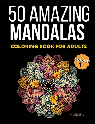 50 Amazing Mandalas Coloring Book For Adults: An Adult Coloring Book With 50 Big And Detailed Mandala Designs, High-Quality Paper, White Background, F By M. Arora Cover Image