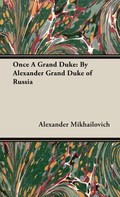 Once A Grand Duke;By Alexander Grand Duke of Russia Cover Image