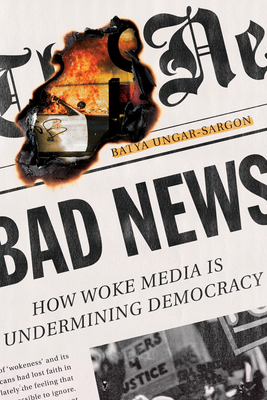 Bad News: How Woke Media Is Undermining Democracy By Batya Ungar-Sargon Cover Image