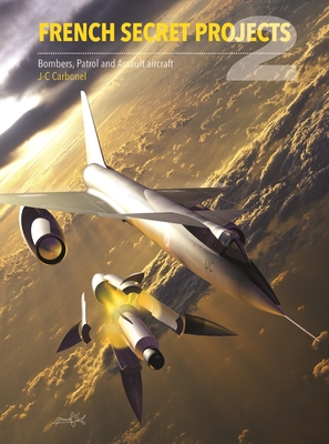 French Secret Projects 2: Bombers, Patrol and Assault Aircraft By Jean Carbonel Cover Image