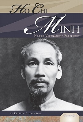 Ho Chi Minh: North Vietnamese President: North Vietnamese President (Essential Lives Set 7) By Kristin F. Johnson Cover Image
