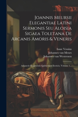 Joannis Meursii Elegantiae Latini Sermonis Seu Aloisia Sigaea Toletana De Arcanis Amoris & Veneris: Adjunctis Fragmentis Quibusdam Eroticis, Volume 1. Cover Image
