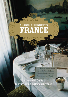 Shannon Bennett's France: A Personal Guide to Fine Dining in Regional France By Shannon Bennett Cover Image