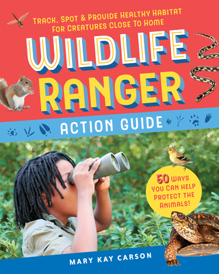 Wildlife Ranger Action Guide: Track, Spot & Provide Healthy Habitat for Creatures Close to Home By Mary Kay Carson Cover Image