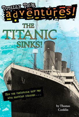 The Titanic Sinks! (Totally True Adventures): How the Unsinkable Ship Met with Shocking Disaster . . . (A Stepping Stone Book(TM))