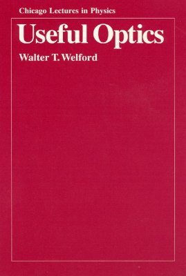 Useful Optics (Chicago Lectures in Physics) By Walter T. Welford Cover Image