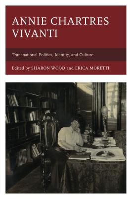 Annie Chartres Vivanti: Transnational Politics, Identity, and Culture By Sharon Wood (Editor), Erica Moretti (Editor), Sabrina Cavallucci (Contribution by) Cover Image