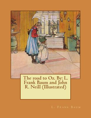 The road to Oz. By: L. Frank Baum and John R. Neill (Illustrated) By John R. Neill (Illustrator), L. Frank Baum Cover Image