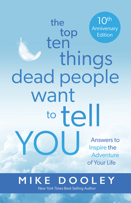 The Top Ten Things Dead People Want to Tell YOU: Answers to Inspire the Adventure of Your Life Cover Image