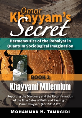 Omar Khayyam's Secret: Hermeneutics of the Robaiyat in Quantum Sociological Imagination: Book 2: Khayyami Millennium: Reporting the Discovery Cover Image