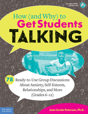 How (and Why) to Get Students Talking: 78 Ready-to-Use Group Discussions About Anxiety, Self-Esteem, Relationships, and More (Grades 6-12) (Free Spirit Professional®)
