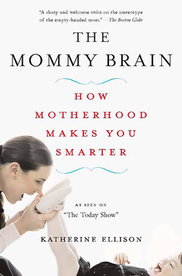 Cover for The Mommy Brain: How Motherhood Makes Us Smarter