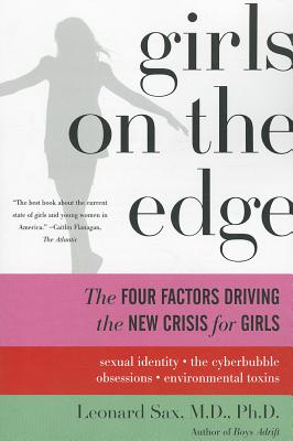 Girls on the Edge: The Four Factors Driving the New Crisis for Girls--Sexual Identity, the Cyberbubble, Obsessions, Environmental Toxins By Leonard Sax Cover Image