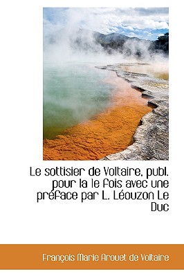 Le Sottisier de Voltaire, Publ. Pour La 1e Fois Avec Une PR Face Par L. L Ouzon Le Duc