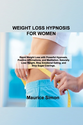 Weight Loss Hypnosis for Women: Rapid Weight Loss with Powerful Hypnosis, Positive Affirmations, and Meditation. Naturally Lose Weight, Stop Emotional Cover Image