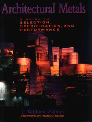 Architectural Metals: A Guide to Selection, Specification, and Performance By L. William Zahner Cover Image