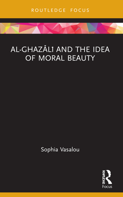 Al-Ghazālī And the Idea of Moral Beauty (Islam in the World)