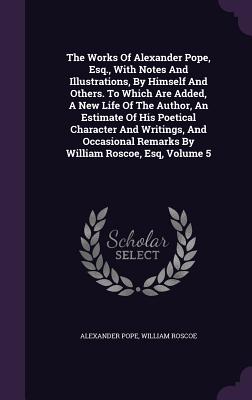 Cover for The Works of Alexander Pope, Esq., with Notes and Illustrations, by Himself and Others. to Which Are Added, a New Life of the Author, an Estimate of H