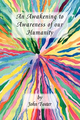 An Awakening to Awareness of Our Humanity By John Foster, Trafford Publishing (Manufactured by) Cover Image