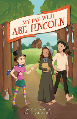 My Day with Abe Lincoln By Jonathan White Cover Image