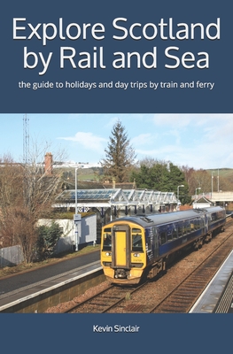 Explore Scotland by Rail and Sea: the guide to holidays and day trips by train and ferry Cover Image