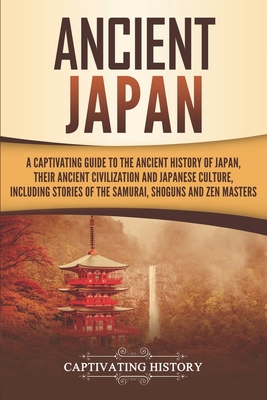 Ancient Japan: A Captivating Guide to the Ancient History of Japan, Their Ancient Civilization, and Japanese Culture, Including Stori Cover Image