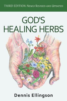 God's Healing Herbs: Third Edition: Newly Revised and Updated By Dennis Ellingson Cover Image