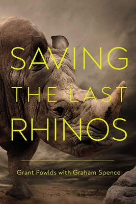 Saving the Last Rhinos: The Life of a Frontline Conservationist Cover Image