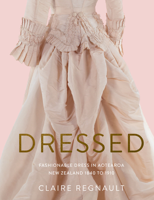 Dressed: Fashionable Dress in Aotearoa New Zealand 1840 to 1910 Cover Image