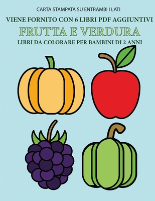 Libri da colorare per bambini di 2 anni (frutta e verdura): Questo libro  contiene 40 pagine a colori con linee extra spesse per ridurre la  frustrazion (Paperback)