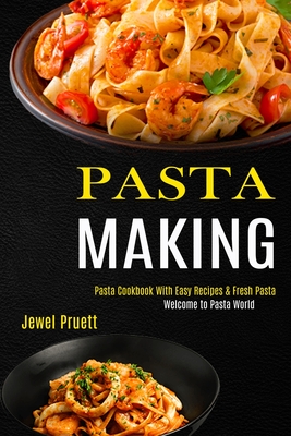 Pasta Making: Welcome to Pasta World (Pasta Cookbook With Easy Recipes & Fresh Pasta) Cover Image