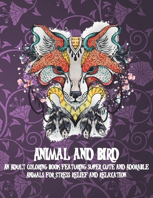 Animal and Bird - An Adult Coloring Book Featuring Super Cute and Adorable Animals for Stress Relief and Relaxation (Paperback) | Word After Word Books Animal and Bird - An Adult Coloring Book Featuring Super Cute and Adorable Animals for Stress Relief and Relaxation (Paperback) | Word After Word Books
